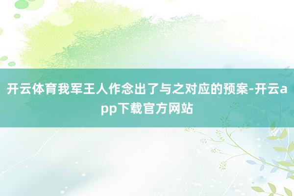 开云体育我军王人作念出了与之对应的预案-开云app下载官方网站